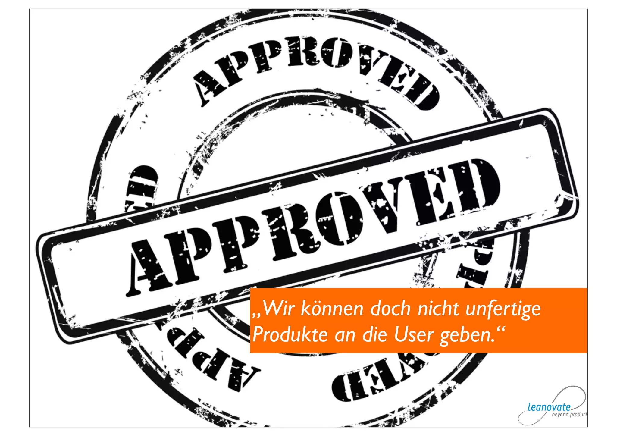 „Wir können doch nicht unfertige
Produkte an die User geben.“
 