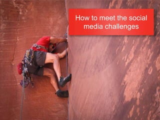 How to meet the social
  media challenges
 