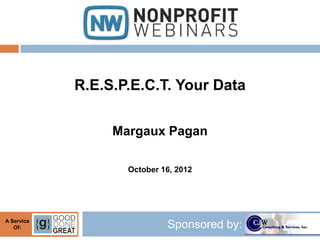R.E.S.P.E.C.T. Your Data

                 Margaux Pagan

                   October 16, 2012




A Service
   Of:                      Sponsored by:
 