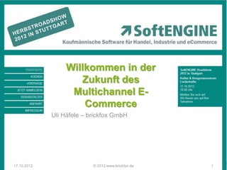 Willkommen in der
                     Zukunft des
                   Multichannel E-
                      Commerce
             Uli Häfele – brickfox GmbH




17.10.2012                 © 2012 www.brickfox.de   1
 