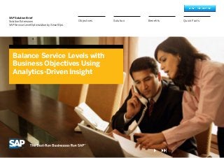 SAP Solution Brief
Solution Extensions                          Objectives   Solution   Benefits   Quick Facts
SAP Service Level Optimization by SmartOps




  Balance Service Levels with
  Business Objectives Using
  Analytics-Driven Insight
 