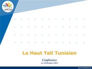 Le Haut Tell Tunisien
               u
        Conférence
       Le 18 Octobre 2012

                            www.tunisiaforall.org
 