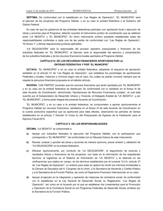 Lunes 12 de octubre de 2015 DIARIO OFICIAL (Primera Sección) 61
SÉPTIMA. De conformidad con lo establecido en “Las Reglas de Operación”, “EL MUNICIPIO” será
el ejecutor de los proyectos del Programa Hábitat, o en su caso la entidad federativa o el Gobierno del
Distrito Federal.
En caso de que los gobiernos de las entidades federativas participen con aportación local o ejecución de
obras y acciones para el Programa, deberán suscribir el instrumento jurídico de coordinación que se celebren
entre “LA SEDATU” y “EL MUNICIPIO”. En dicho instrumento jurídico quedarán establecidas todas las
responsabilidades conferidas a cada una de las partes de conformidad con “Las Reglas de Operación”,
“El Anexo 1” y demás disposiciones jurídicas aplicables.
“LA DELEGACIÓN” será la responsable del proceso operativo presupuestal y financiero de los
subsidios federales en “EL MUNICIPIO”, el Ejecutor será el responsable del ejercicio y comprobación
de los subsidios federales y de los recursos financieros locales aportados al Programa Hábitat.
CAPÍTULO IV. DE LOS RECURSOS FINANCIEROS APORTADOS POR LA
ENTIDAD FEDERATIVA Y POR “EL MUNICIPIO”
OCTAVA. “EL MUNICIPIO” y en su caso la entidad federativa, adoptarán el esquema de aportación
señalado en el artículo 21 de “Las Reglas de Operación”, que establece los porcentajes de aportaciones
Federales y locales, máximos y mínimos según sea el caso, los cuales se podrán convenir siempre que se
respete la estructura financiera propuesta en el referido artículo.
NOVENA. “LAS PARTES” acuerdan que los recursos financieros que serán aportados por “EL MUNICIPIO”
y en su caso por la entidad federativa se distribuyen de conformidad con lo señalado en el Anexo III de
este Acuerdo de Coordinación, denominado “Aportaciones de Recursos Financieros Locales”, el cual está
suscrito por el Subsecretario de Desarrollo Urbano y Vivienda, el Delegado Estatal de “LA SEDATU”, y por
“EL MUNICIPIO”, y forma parte integral del presente Acuerdo de Coordinación.
“EL MUNICIPIO”, y en su caso a la entidad federativa, se comprometen a aportar oportunamente al
Programa Hábitat los recursos financieros, señalados en el Anexo III de este Acuerdo de Coordinación en
la cuenta productiva específica que se aperturará para tales efectos, observando los periodos de tiempo
establecidos en el artículo 7 fracción IV Inciso b) del Presupuesto de Egresos de la Federación para el
Ejercicio Fiscal 2015.
CAPÍTULO V. DE LAS RESPONSABILIDADES
DÉCIMA. “LA SEDATU” se compromete a:
a) Apoyar con subsidios federales la ejecución del Programa Hábitat, con la participación que
corresponda a “EL MUNICIPIO”,” de conformidad con la Cláusula Octava de este instrumento.
b) Revisar, evaluar y aprobar las obras y acciones de manera oportuna, previa revisión y validación de
“LA DELEGACIÓN” en la entidad federativa.
c) Efectuar oportunamente, por conducto de “LA DELEGACIÓN”, el seguimiento de avances y
resultados físicos y financieros de los proyectos, con base en la información de los expedientes
técnicos, la registrada en el Sistema de Información de “LA SEDATU” y la obtenida en las
verificaciones que realice en campo, en los términos establecidos por el numeral 12.4.5, artículo 37
de “Las Reglas de Operación”. Lo anterior para estar en aptitud de remitir los informes trimestrales a
la Cámara de Diputados del H. Congreso de la Unión, a la Secretaría de Hacienda y Crédito Público
y a la Secretaría de la Función Pública, así como al Organismo Financiero Internacional, en su caso.
d) Apoyar al ejecutor en la integración y operación de instancias de contraloría social, de conformidad
con lo establecido en la Ley General de Desarrollo Social, su Reglamento, “Las Reglas de
Operación”, así como en el Acuerdo por el que se establecen los Lineamientos para la Promoción
y Operación de la Contraloría Social en los Programas Federales de Desarrollo Social, emitidos por
la Secretaría de la Función Pública.
 