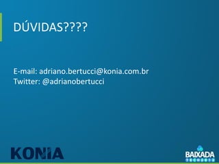 DÚVIDAS????


E-mail: adriano.bertucci@konia.com.br
Twitter: @adrianobertucci
 