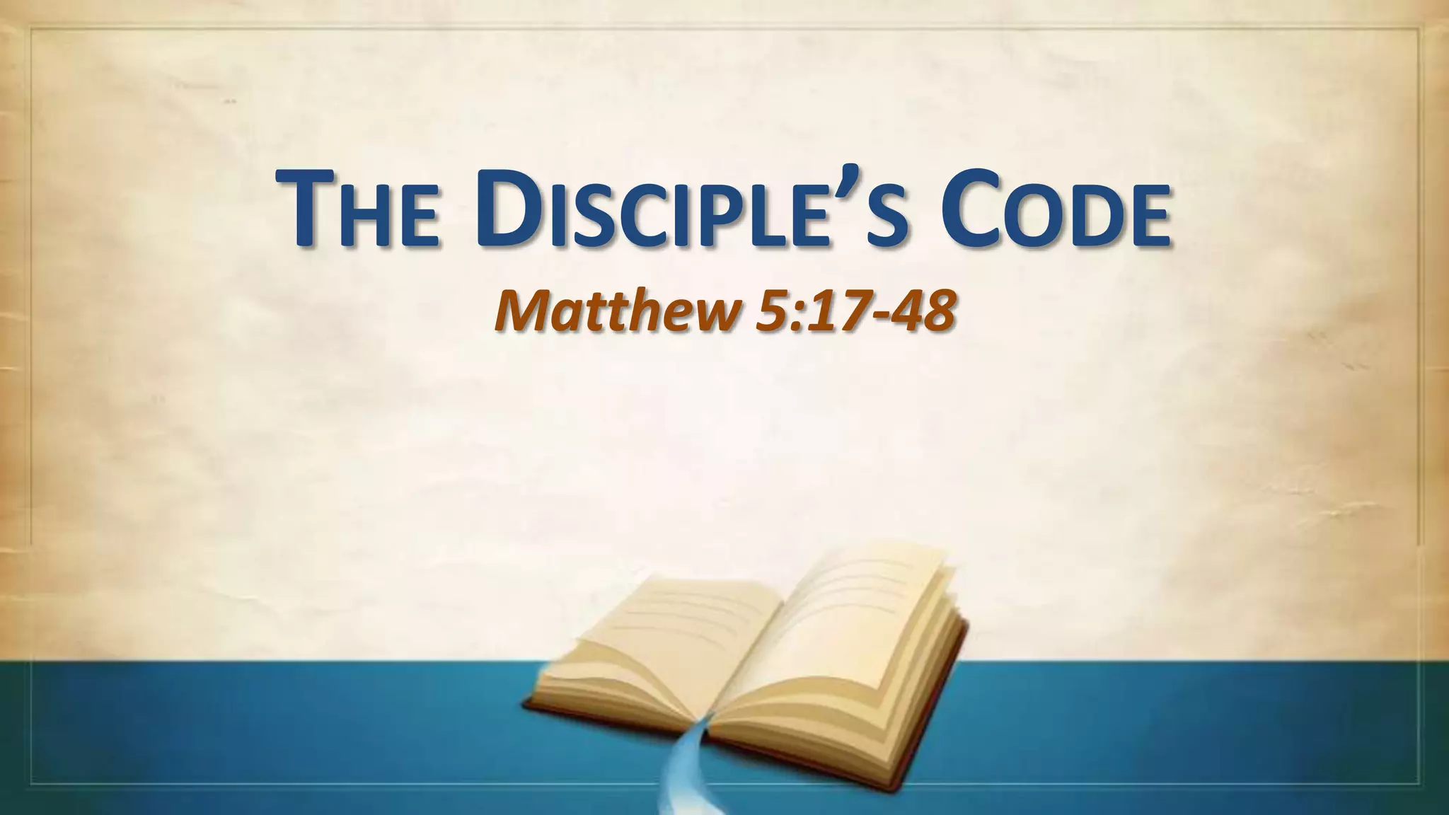 THE DISCIPLE’S CODE
    Matthew 5:17-48
 