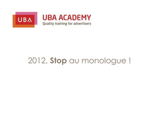 2012, Stop au monologue !
 