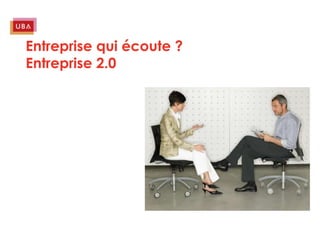 Entreprise qui écoute ?
Entreprise 2.0
 