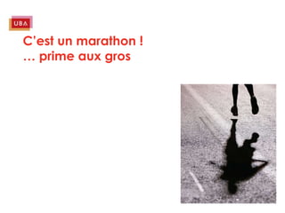 C’est un marathon !
… prime aux gros
 