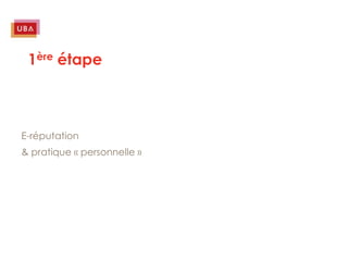 1ère étape



E-réputation
& pratique « personnelle »
 