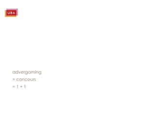 advergaming
= concours
=1+1
 