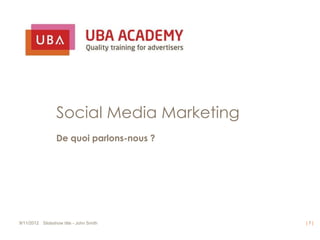 Social Media Marketing
                  De quoi parlons-nous ?




9/11/2012 Slideshow title - John Smith     |7|
 