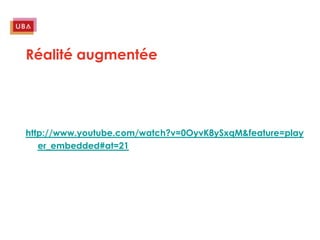 Réalité augmentée




http://www.youtube.com/watch?v=0OyvK8ySxqM&feature=play
   er_embedded#at=21
 