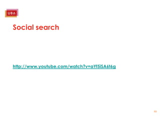 Social search




http://www.youtube.com/watch?v=aYf5iSA6t6g




                                             83
 