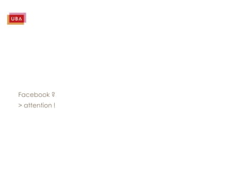 Facebook ?
> attention !
 