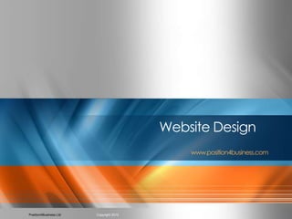 Website Design
                                                           www.position4business.com




Position4Business Ltd
             Position4Business 2012   Copyright 2012                                   1
 