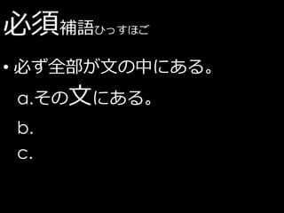 必須補語   ひっすほご


• 必ず全部が文の中にある。
a.その文にある。
b.
c.
 
