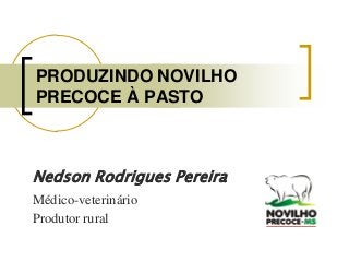 PRODUZINDO NOVILHO
PRECOCE À PASTO



Nedson Rodrigues Pereira
Médico-veterinário
Produtor rural
 