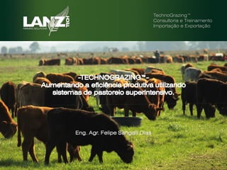 TechnoGrazing™
                                 Consultoria e Treinamento
                                 Importação e Exportação




Eng. Agr. Felipe Sangalli Dias
 