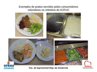Exemplos de pratos servidos pelos consumidores
      voluntários no refeitório do IC/FUC




       Fac. de Agronomia/ Dep. de Zootecnia
 