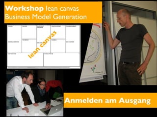 Workshop lean canvas
Business Model Generation



                as
            nv
           ca
       an
      le




                     Anmelden am Ausgang
 