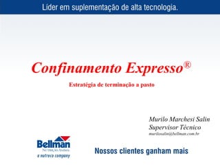 Confinamento              Expresso®
     Estratégia de terminação a pasto




                                  Murilo Marchesi Salin
                                  Supervisor Técnico
                                  murilosalin@bellman.com.br
 