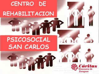 CENTRO DE
REHABILITACION



 PSICOSOCIAL
 SAN CARLOS


                 CENTRO DE REHABILITACION PSICOSOCIAL
                             “ SAN CARLOS”
 