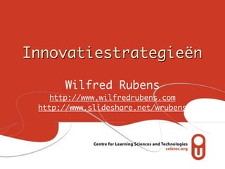 Innovatiestrategieën

       Wilfred Rubens
   http://www.wilfredrubens.com
 http://www.slideshare.net/wrubens
 