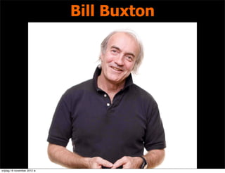 Bill Buxton




vrijdag 16 november 2012 w
 