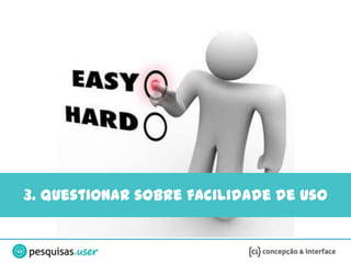 3. Questionar sobre facilidade de uso
 