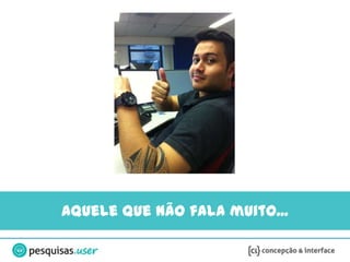 Aquele que não fala muito...
 