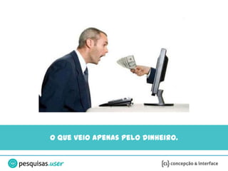 O que veio apenas pelo dinheiro.
 
