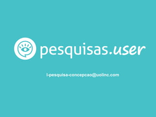 l-pesquisa-concepcao@uolinc.com
 