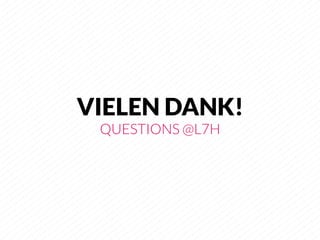 VIELEN DANK!
 QUESTIONS @L7H
 
