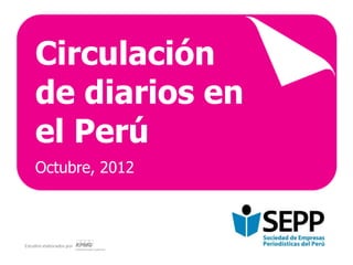 Circulación
     de diarios en
     el Perú
     Octubre, 2012



Estudios elaborados por
 
