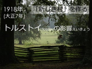 1918年    「新しき村」を作る
(大正7年)

トルストイTolstoyの影響えいきょう
 