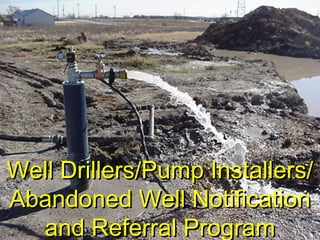 Well Drillers/Pump Installers/
Abandoned Well Notification
  and Referral Program
 