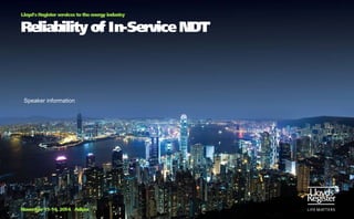 Lloyd’s Register services to the energy industry


Reliability of In-Service NDT



 Speaker information




November 11-14, 2014 Adipec
 