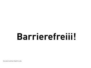 Barrierefreiii!

Eine barrierefreie Stadt für alle.
 
