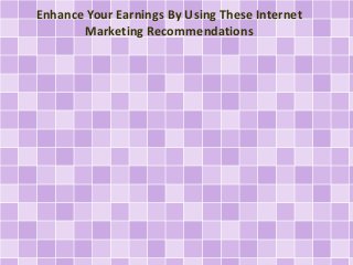 Enhance Your Earnings By Using These Internet
Marketing Recommendations

 