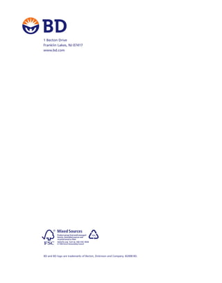 1 Becton Drive
Franklin Lakes, NJ 07417
www.bd.com
BD and BD logo are trademarks of Becton, Dickinson and Company. ©2008 BD.
10%
Cert no. SGS-COC-3028
 