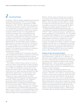 Notes to Consolidated Financial Statements Becton, Dickinson and Company
42
2 Accounting Changes
On October 1, 2007, the Company adopted Financial Accounting
Standards Board Interpretation No. 48 “Accounting for
Uncertainty in Income Taxes, an interpretation of FASB
Statement No. 109” (“FIN 48”). FIN 48 provides guidance
for the financial statement recognition and measurement of
a tax position taken or expected to be taken in a tax return.
As a result of the implementation of FIN 48, the Company
recognized a $5,083 increase in its existing liability for
uncertain tax positions, with a corresponding decrease
to the October 1, 2007 retained earnings balance. The
Company also reclassified the total amount of unrecognized
tax benefits of $71,782 from a current liability account
(Accrued expenses) to a non-current liability account
(Deferred Income Taxes and Other) on the Consolidated
Balance Sheets, in accordance with FIN 48 as of October 1,
2007. If the Company were to recognize the unrecognized
tax benefits, the effective tax rate would be favorably
impacted. The Company does not anticipate any significant
changes over the next 12 months to the amount of
unrecognized tax benefits.
The Company includes interest and penalties associated
with unrecognized tax benefits as a component of the Income
tax provision on the Consolidated Statements of Income.
As of October 1, 2007, accrued interest and penalties related
to unrecognized tax benefits, included in the total amount,
were $9,388.
The Company conducts business and files tax returns in
numerous countries and currently has tax audits in progress
in a number of tax jurisdictions. The U.S. Internal Revenue
Service (“IRS”) has completed its audit for the tax years
through 2002; however, the tax years 2000 through 2002
remain open, with a single issue being considered in the IRS
administrative appeals process. For the Company’s other
major tax jurisdictions where it conducts business, the
Company’s tax years are generally open after 2002.
In September 2006, the Financial Accounting Standards
Board (the “FASB”) issued SFAS No. 158, “Employers’
Accounting for Defined Benefit Pension and Other
Postretirement Plans, an amendment of FASB Statements
No. 87, 88, 106 and 132(R)” (“SFAS No. 158”). SFAS
No. 158 requires the Company to recognize the overfunded
or underfunded status of a defined benefit postretirement
plan as an asset or liability in its Consolidated Balance Sheet
and to recognize changes in the funded status in the year in
which the changes occur through comprehensive income.
SFAS No. 158 also requires the funded status of a plan to
be measured as of the balance sheet date and provides for
additional disclosure requirements. The Company adopted
SFAS No. 158 on September 30, 2007. SFAS No. 158 did
not change the measurement date of the Company’s plans
as the plans are measured at its fiscal year-end. See Note 5
regarding the Company’s adoption of SFAS No. 158.
In March 2005, the FASB issued Interpretation No. 47
“Accounting for Conditional Asset Retirement Obligations”
(“FIN 47”). FIN 47 clarifies that the term “conditional asset
retirement obligation” as used in SFAS No. 143, “Accounting
for Asset Retirement Obligations” refers to a legal obligation
to perform an asset retirement activity in which the timing
and/or method of settlement are conditional on a future
event that may or may not be within the control of the
Company. Accordingly, the Company is required to recognize
a liability for the fair value of a conditional asset retirement
obligation if the fair value can be reasonably estimated. The
Company adopted this interpretation in the fourth quarter
of 2006. The adoption of FIN 47 did not have a material
impact on BD’s consolidated financial statements.
Adoption of New Accounting Standard
In September 2006, the FASB issued SFAS No. 157, “Fair
Value Measurements” (“SFAS No. 157”). SFAS No. 157
defines fair value, establishes a framework for measuring
fair value in GAAP, and expands disclosures about fair value
measurements. This Statement is effective for the Company
beginning October 1, 2008, and applies to interim periods.
The Company does not anticipate the implementation of
this Statement will be material to the consolidated financial
position or results of operations.
In February 2007, the FASB issued SFAS No. 159,
“The Fair Value Option for Financial Assets and Financial
Liabilities” (“SFAS No. 159”). SFAS No. 159 permits entities
to choose to measure many financial instruments and certain
other items at fair value. Under SFAS No. 159, the decision
to measure items as fair value is made at specified election
dates on an instrument-by-instrument basis and is irrevocable.
Entities electing the fair value option are required to recognize
changes in fair value in earnings and to expense upfront costs
and fees associated with the item for which the fair value
option is elected. This Statement would be effective for the
Company, if adopted, beginning October 1, 2008; however,
the Company does not anticipate adopting this Statement.
 