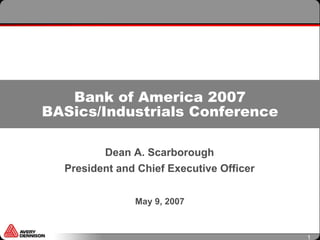 Bank of America 2007
BASics/Industrials Conference

         Dean A. Scarborough
  President and Chief Executive Officer


               May 9, 2007


                                          1
 