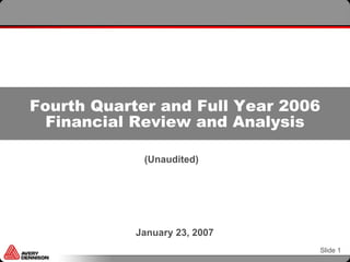 Fourth Quarter and Full Year 2006
  Financial Review and Analysis

             (Unaudited)




            January 23, 2007
                                Slide 1
 