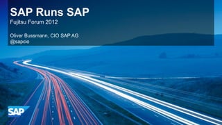 SAP Runs SAP
Fujitsu Forum 2012

Oliver Bussmann, CIO SAP AG
@sapcio
 