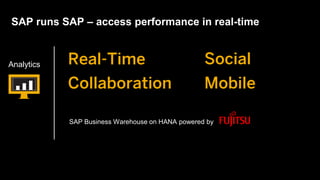 SAP runs SAP – access performance in real-time


Analytics   Real-Time                             Social
            Collaboration                         Mobile

            SAP Business Warehouse on HANA powered by
 