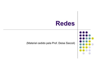 Redes

(Material cedido pela Prof. Deise Saccol)
 