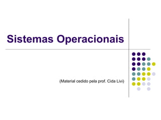 Sistemas Operacionais


         (Material cedido pela prof. Cida Livi)
 