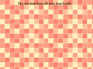 The Ins And Outs Of Arts And Crafts 
 