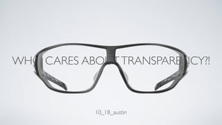WHO CARES ABOUTTRANSPARENCY?!
10_18_austin
 