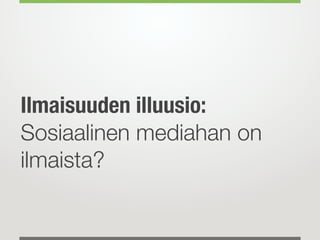 Ilmaisuuden illuusio:
Sosiaalinen mediahan on
ilmaista?
 